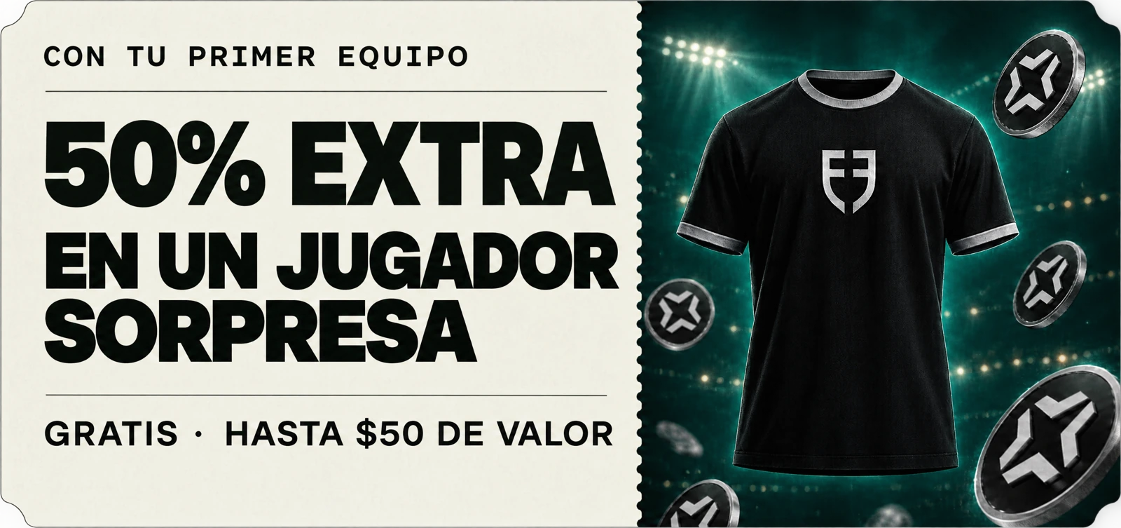 CON TU PRIMER EQUIPO 50% EXTRA EN UN JUGADOR SORPRESA GRATIS · HASTA $50 DE VALOR